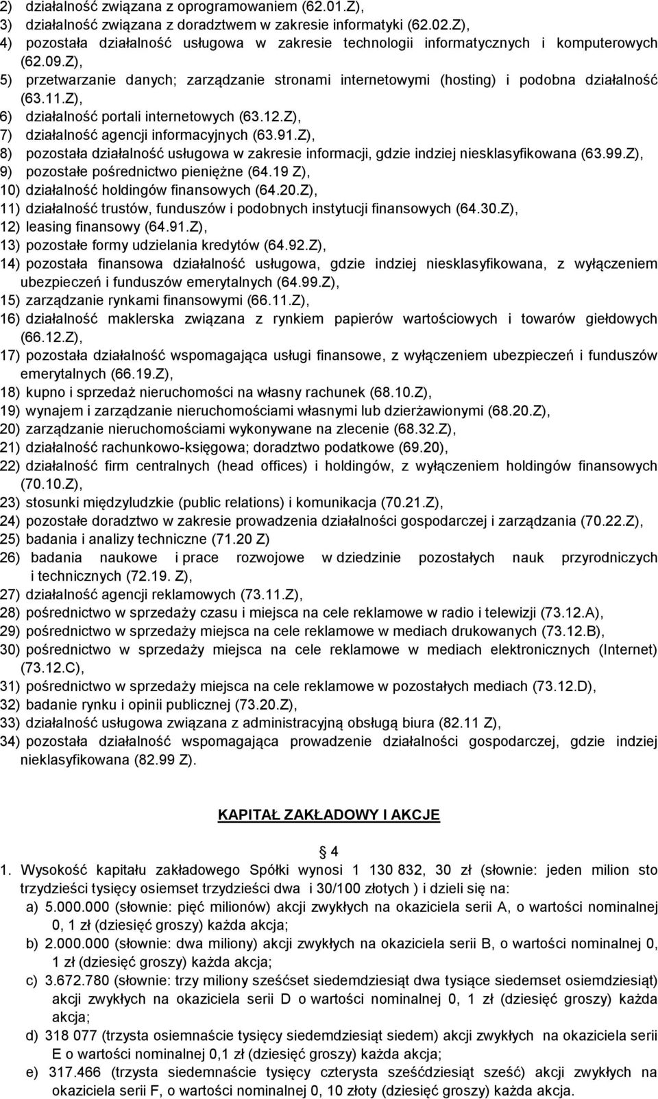 11.Z), 6) działalność portali internetowych (63.12.Z), 7) działalność agencji informacyjnych (63.91.Z), 8) pozostała działalność usługowa w zakresie informacji, gdzie indziej niesklasyfikowana (63.99.