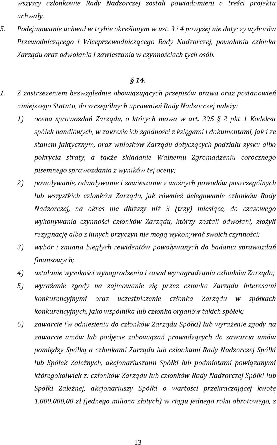 . 1. Z zastrzeżeniem bezwzględnie obowiązujących przepisów prawa oraz postanowień niniejszego Statutu, do szczególnych uprawnień Rady Nadzorczej należy: 1) ocena sprawozdań Zarządu, o których mowa w