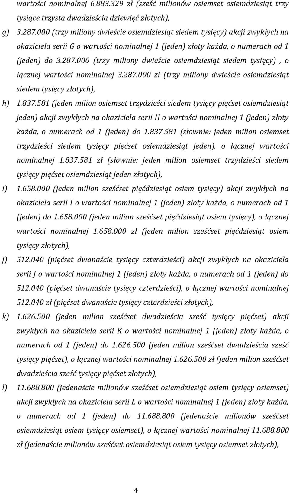 000 (trzy miliony dwieście osiemdziesiąt siedem tysięcy), o łącznej wartości nominalnej 3.287.000 zł (trzy miliony dwieście osiemdziesiąt siedem tysięcy złotych), h) 1.837.