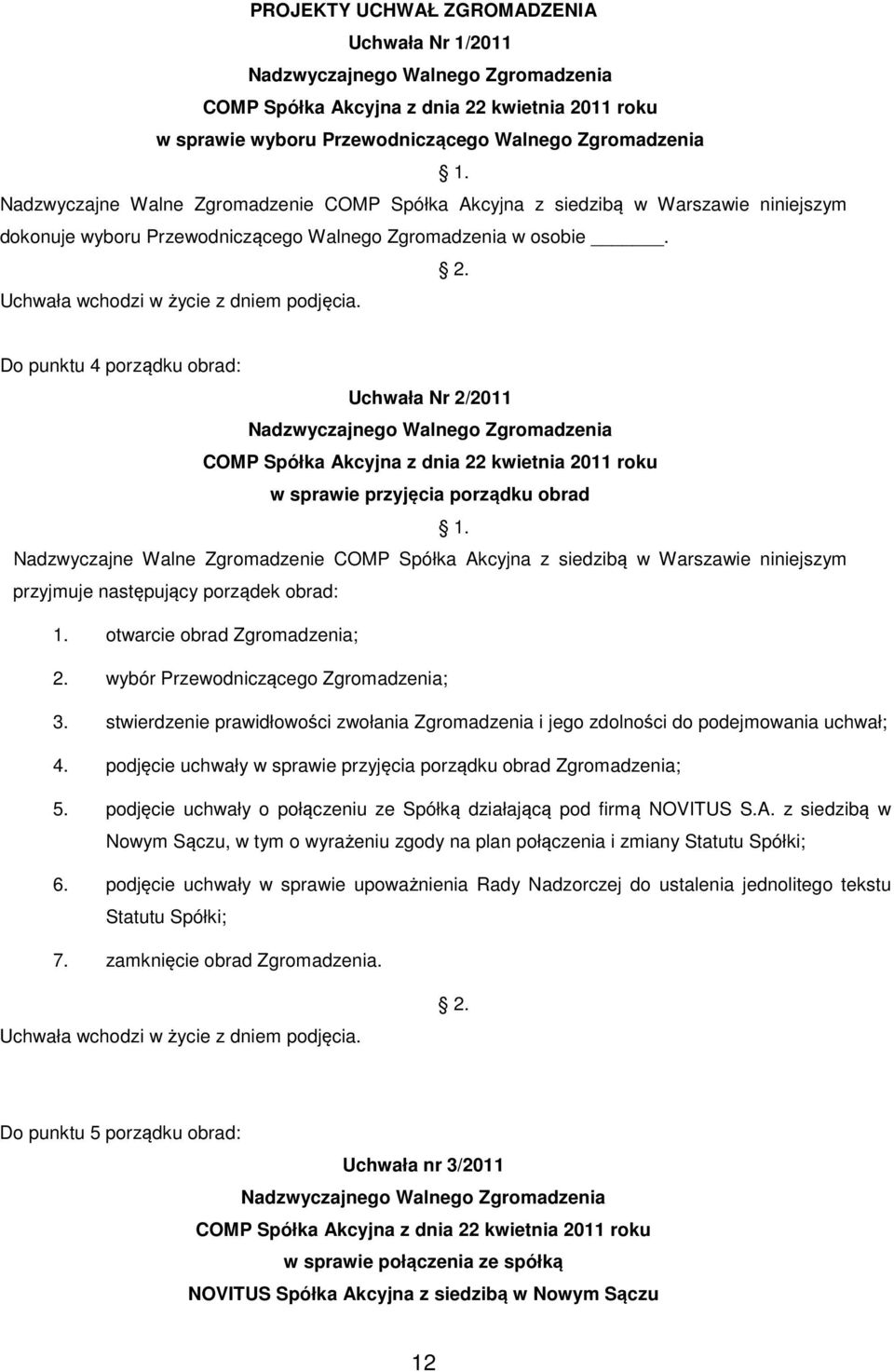 Do punktu 4 porządku obrad: Uchwała Nr 2/2011 Nadzwyczajnego Walnego Zgromadzenia COMP Spółka Akcyjna z dnia 22 kwietnia 2011 roku w sprawie przyjęcia porządku obrad 1.