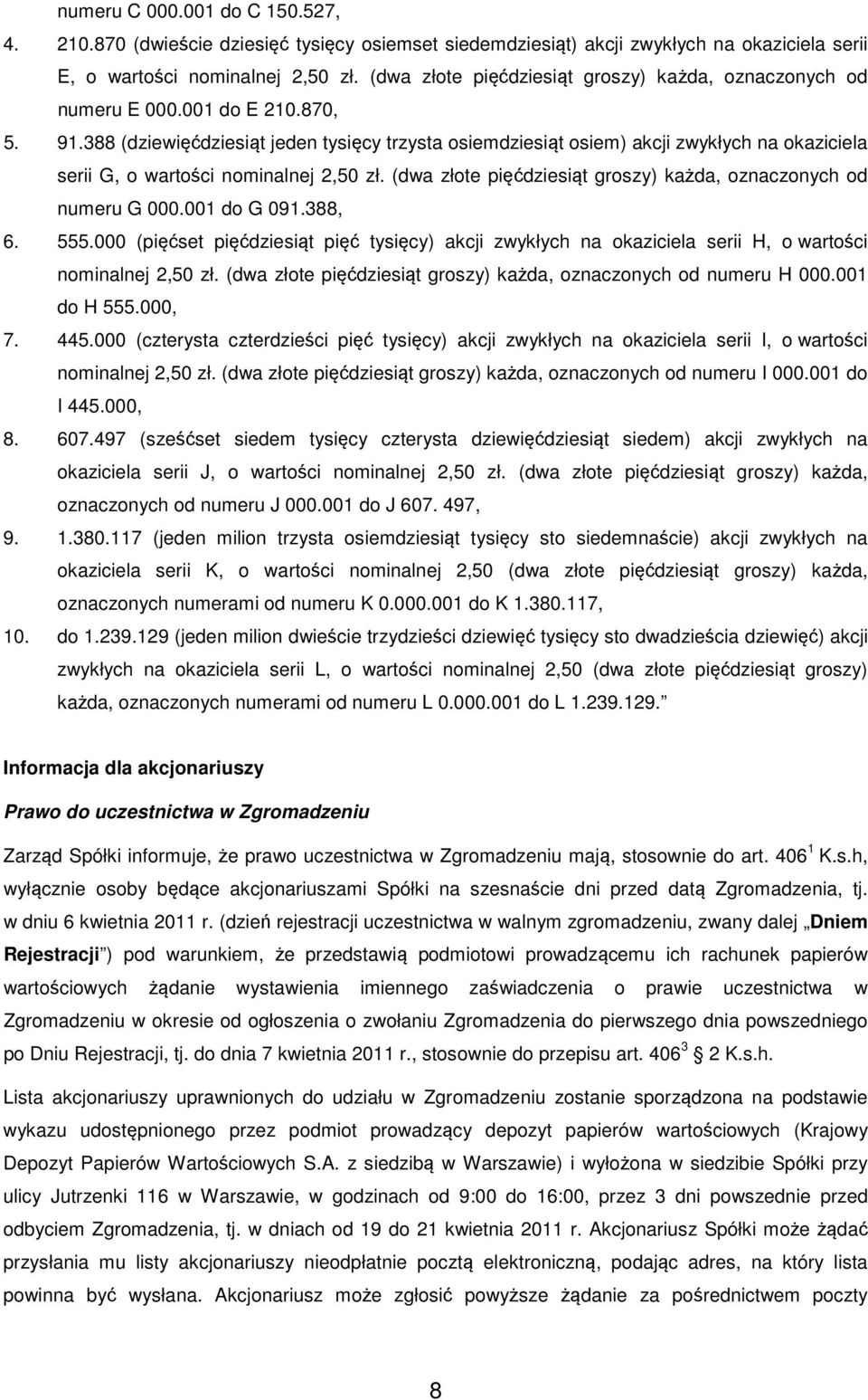 388 (dziewięćdziesiąt jeden tysięcy trzysta osiemdziesiąt osiem) akcji zwykłych na okaziciela serii G, o wartości nominalnej 2,50 zł.