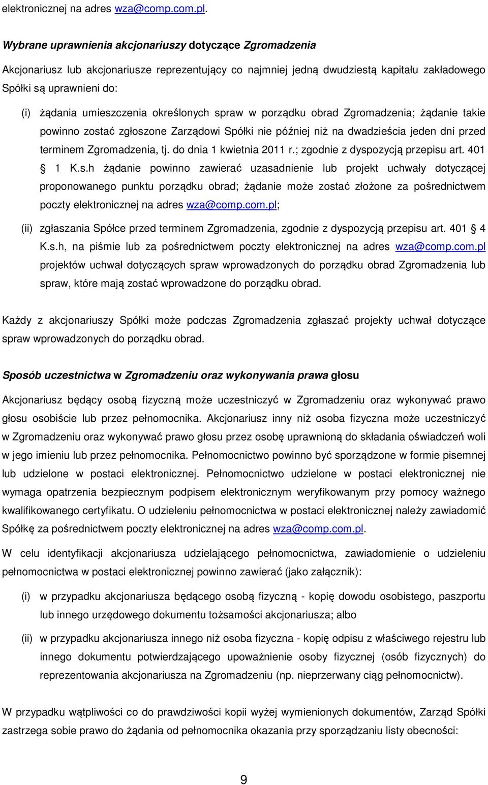 umieszczenia określonych spraw w porządku obrad Zgromadzenia; żądanie takie powinno zostać zgłoszone Zarządowi Spółki nie później niż na dwadzieścia jeden dni przed terminem Zgromadzenia, tj.