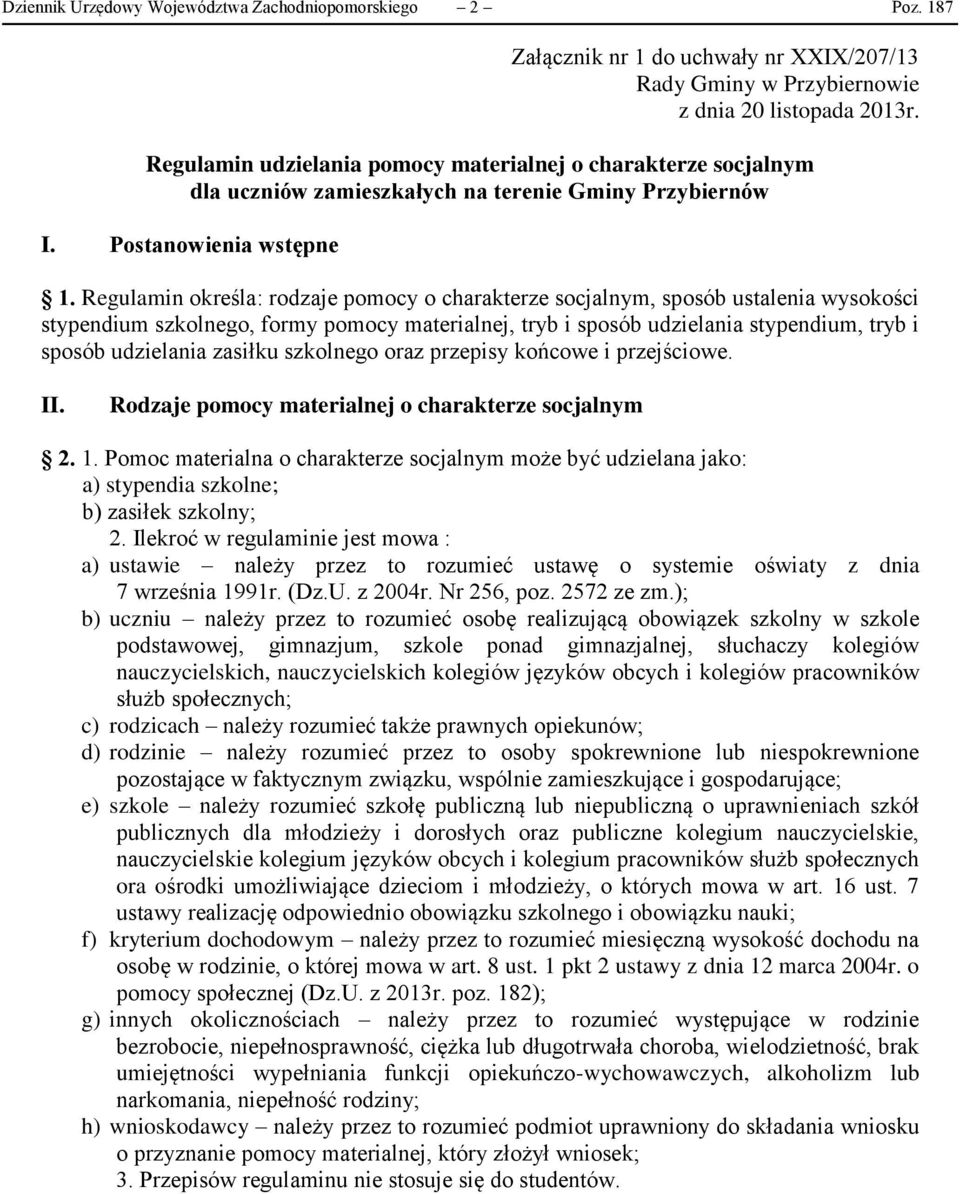 Regulamin określa: rodzaje pomocy o charakterze socjalnym, sposób ustalenia wysokości stypendium szkolnego, formy pomocy materialnej, tryb i sposób udzielania stypendium, tryb i sposób udzielania