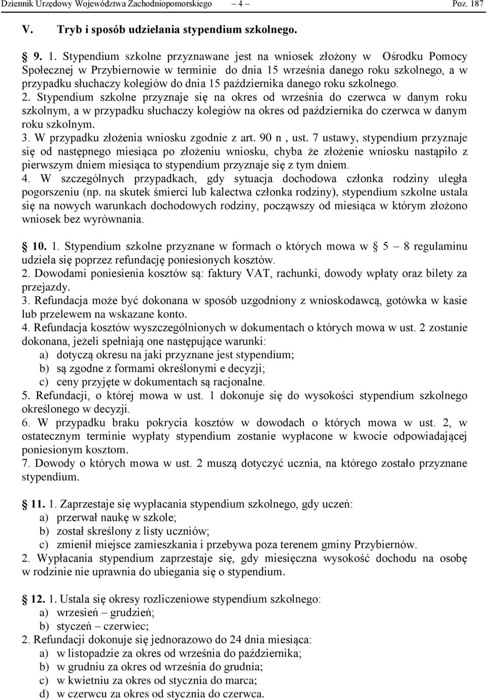 Stypendium szkolne przyznawane jest na wniosek złożony w Ośrodku Pomocy Społecznej w Przybiernowie w terminie do dnia 15 września danego roku szkolnego, a w przypadku słuchaczy kolegiów do dnia 15