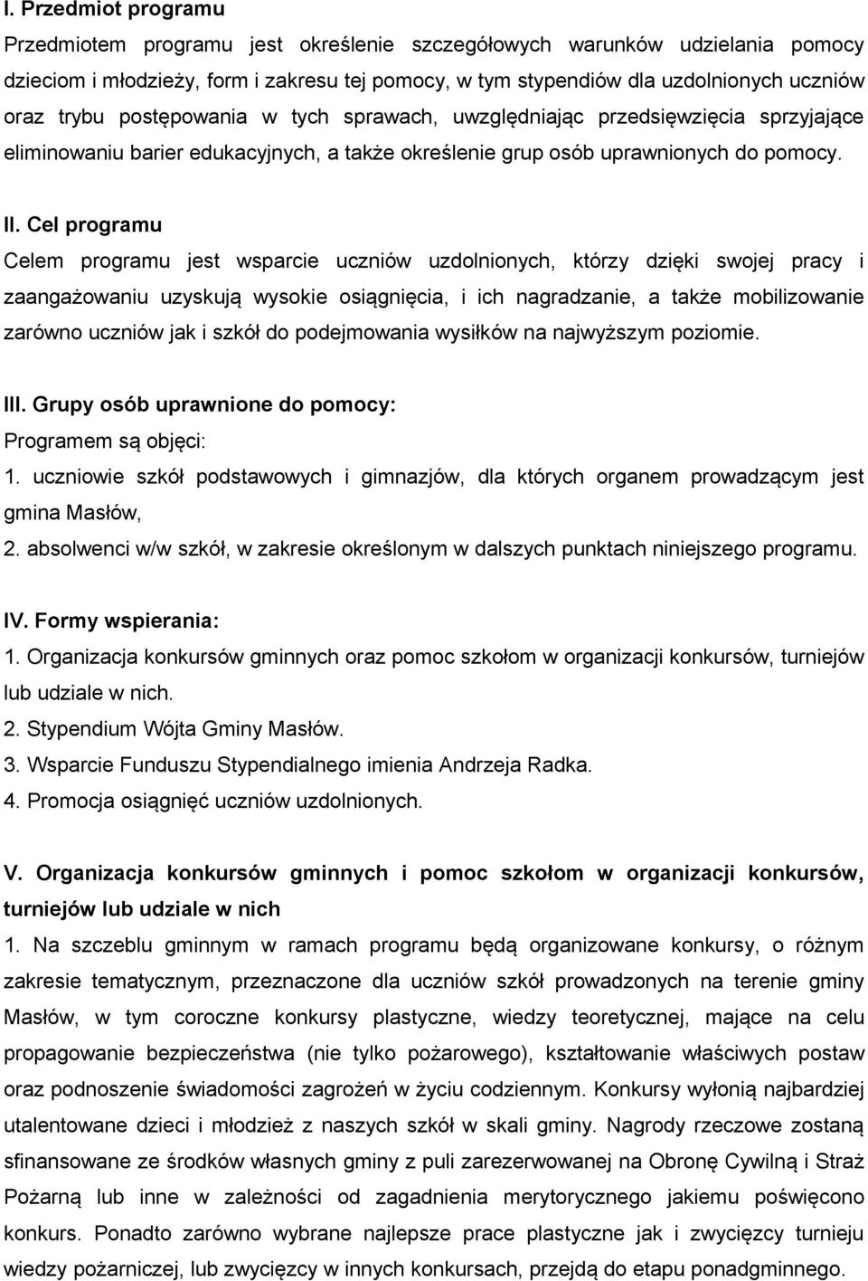 Cel programu Celem programu jest wsparcie uczniów uzdolnionych, którzy dzięki swojej pracy i zaangażowaniu uzyskują wysokie osiągnięcia, i ich nagradzanie, a także mobilizowanie zarówno uczniów jak i