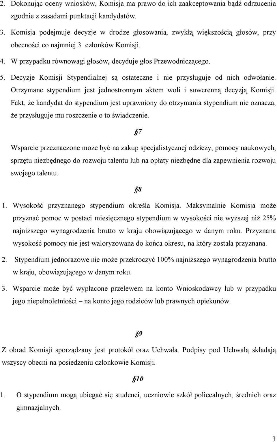 Decyzje Komisji Stypendialnej są ostateczne i nie przysługuje od nich odwołanie. Otrzymane stypendium jest jednostronnym aktem woli i suwerenną decyzją Komisji.