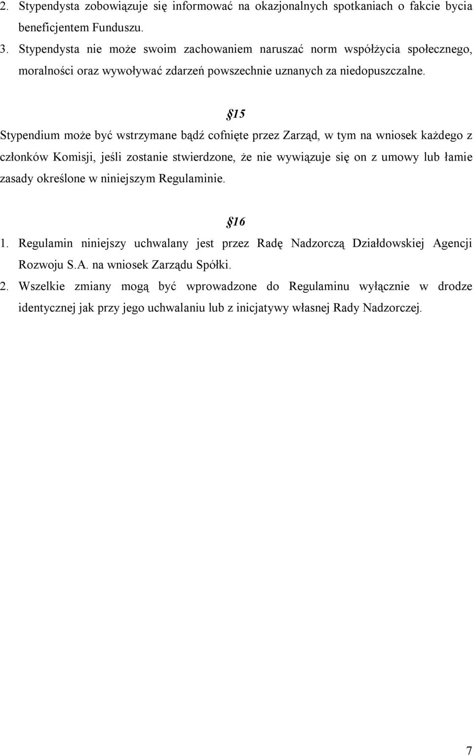 15 Stypendium może być wstrzymane bądź cofnięte przez Zarząd, w tym na wniosek każdego z członków Komisji, jeśli zostanie stwierdzone, że nie wywiązuje się on z umowy lub łamie zasady