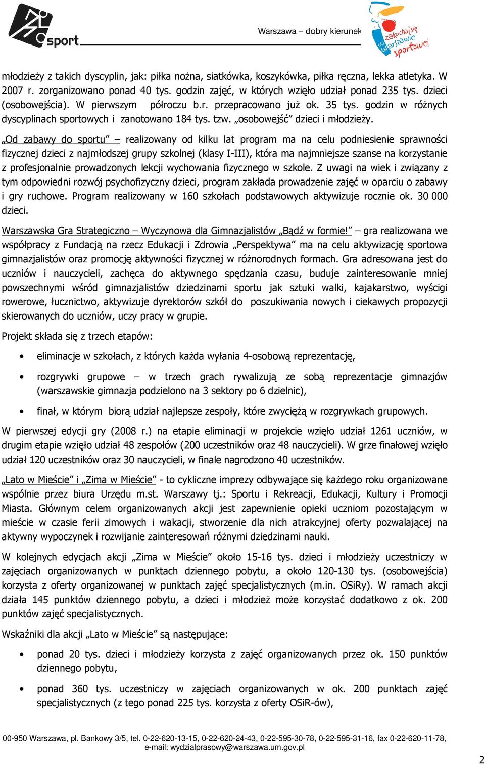 Od zabawy do sportu realizowany od kilku lat program ma na celu podniesienie sprawności fizycznej dzieci z najmłodszej grupy szkolnej (klasy I-III), która ma najmniejsze szanse na korzystanie z