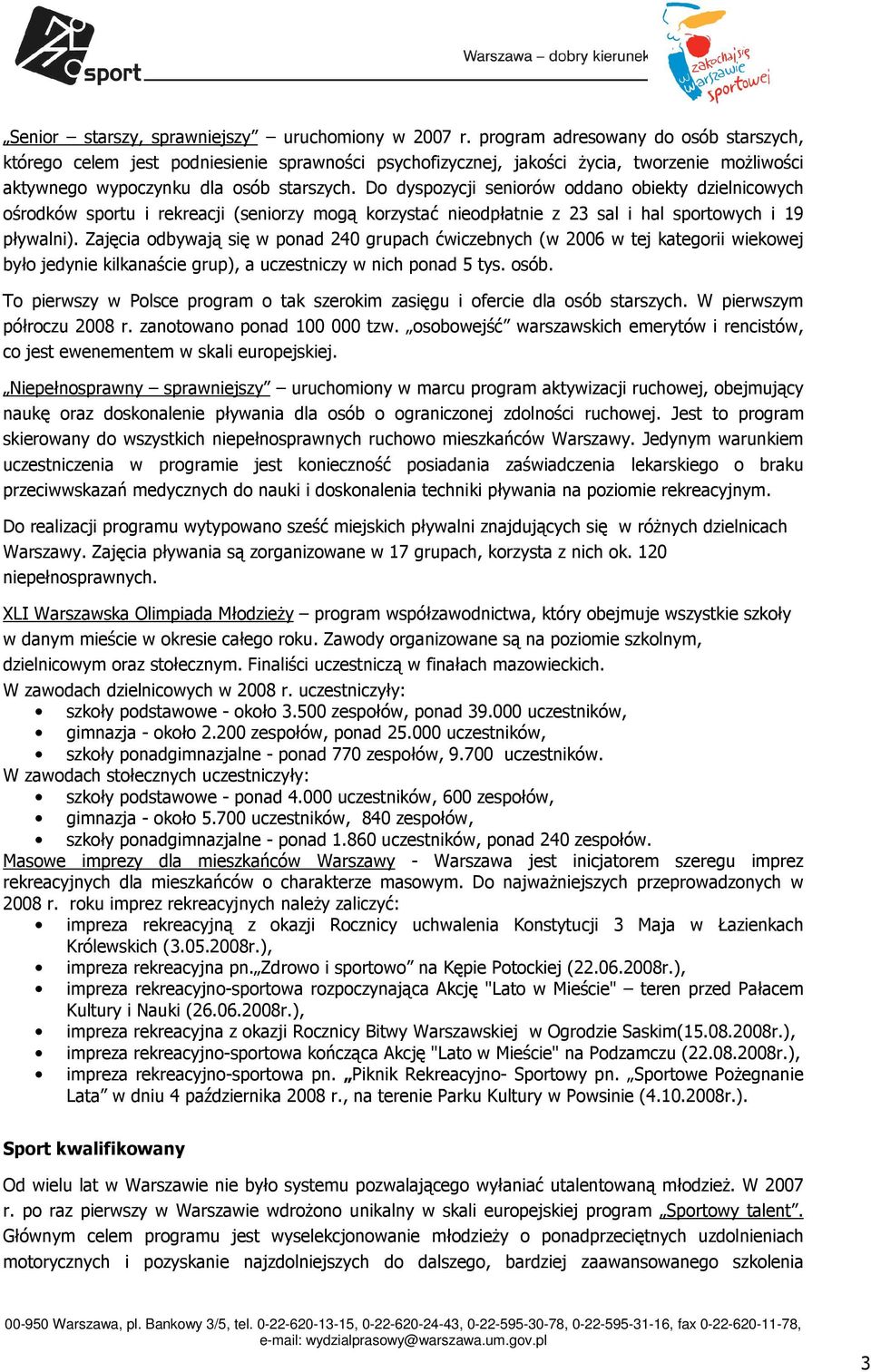 Do dyspozycji seniorów oddano obiekty dzielnicowych ośrodków sportu i rekreacji (seniorzy mogą korzystać nieodpłatnie z 23 sal i hal sportowych i 19 pływalni).