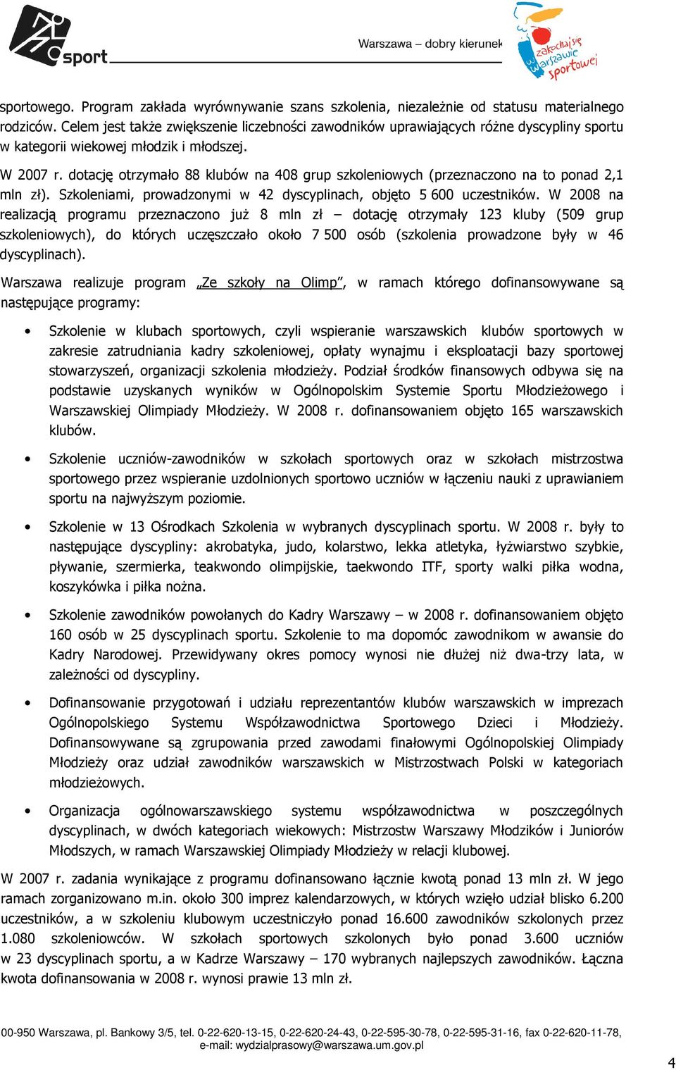 dotację otrzymało 88 klubów na 408 grup szkoleniowych (przeznaczono na to ponad 2,1 mln zł). Szkoleniami, prowadzonymi w 42 dyscyplinach, objęto 5 600 uczestników.