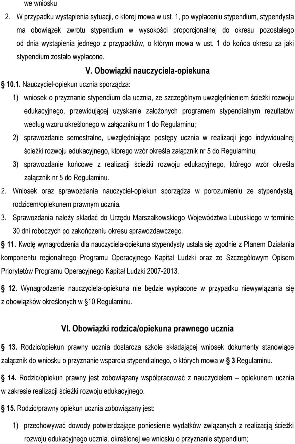 1 do końca okresu za jaki stypendium zostało wypłacone. V. Obowiązki nauczyciela-opiekuna 10.1. Nauczyciel-opiekun ucznia sporządza: 1) wniosek o przyznanie stypendium dla ucznia, ze szczególnym