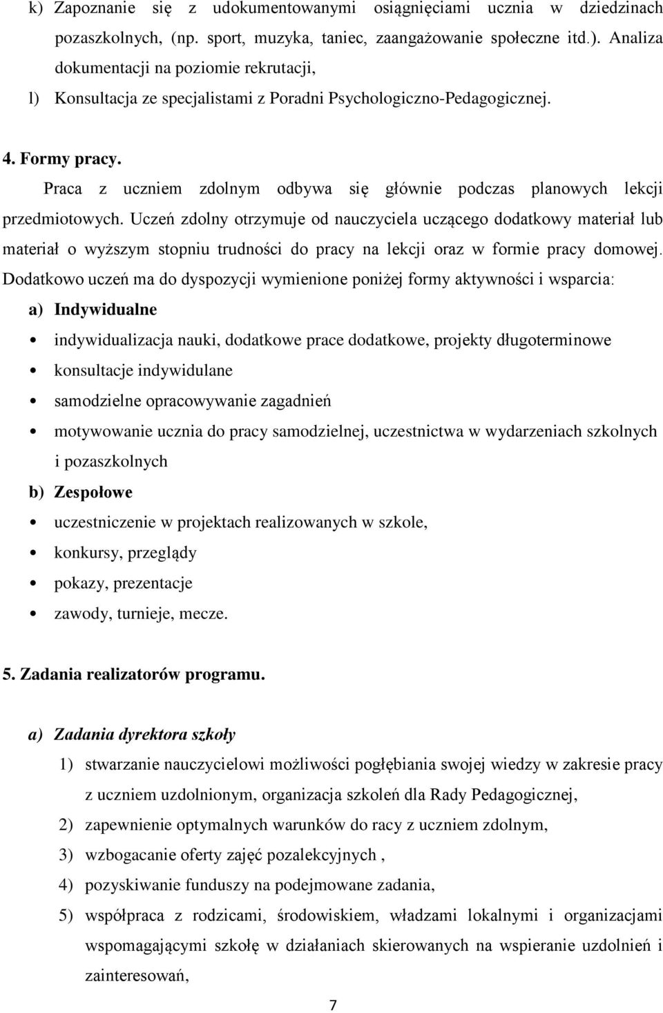 Uczeń zdolny otrzymuje od nauczyciela uczącego dodatkowy materiał lub materiał o wyższym stopniu trudności do pracy na lekcji oraz w formie pracy domowej.