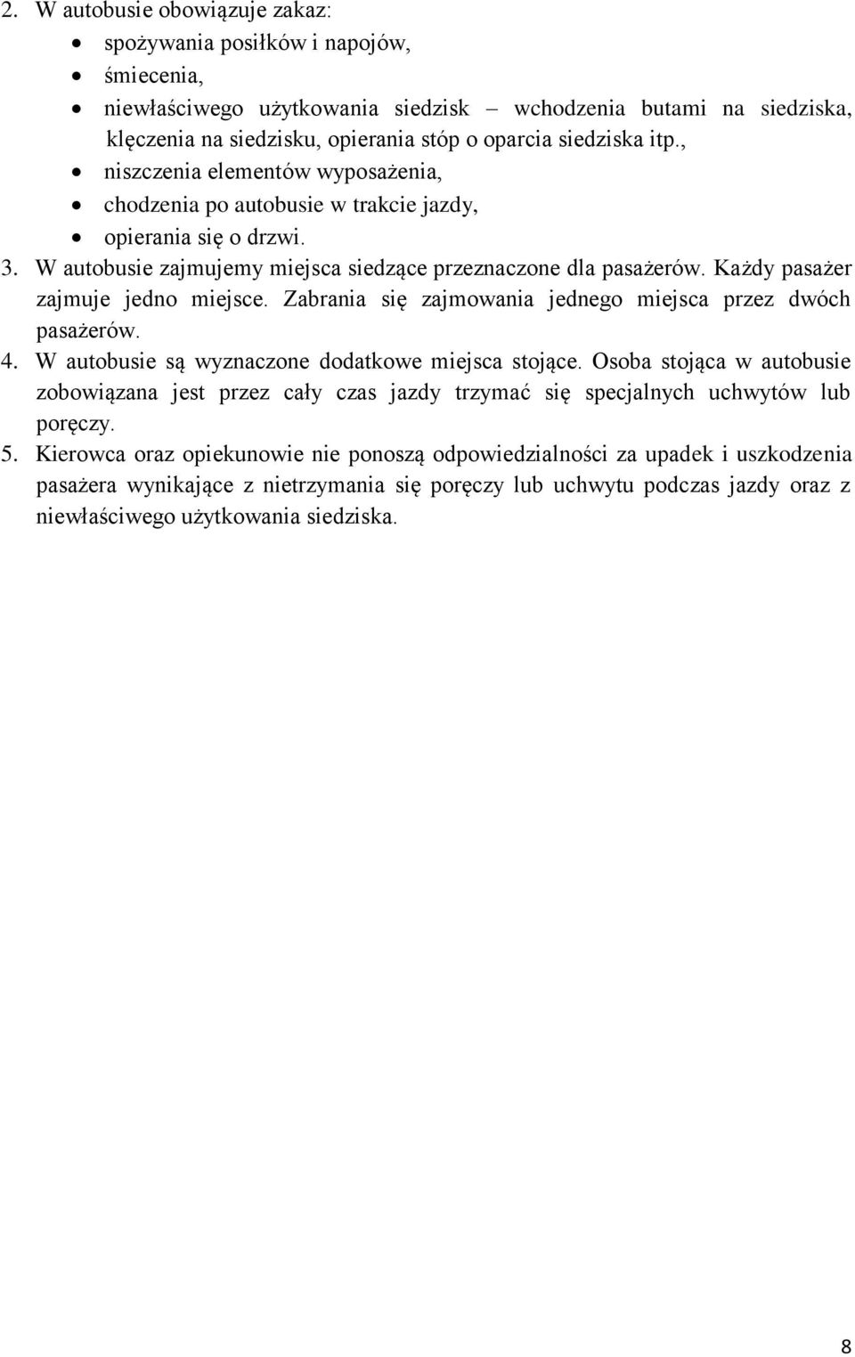 Każdy pasażer zajmuje jedno miejsce. Zabrania się zajmowania jednego miejsca przez dwóch pasażerów. 4. W autobusie są wyznaczone dodatkowe miejsca stojące.