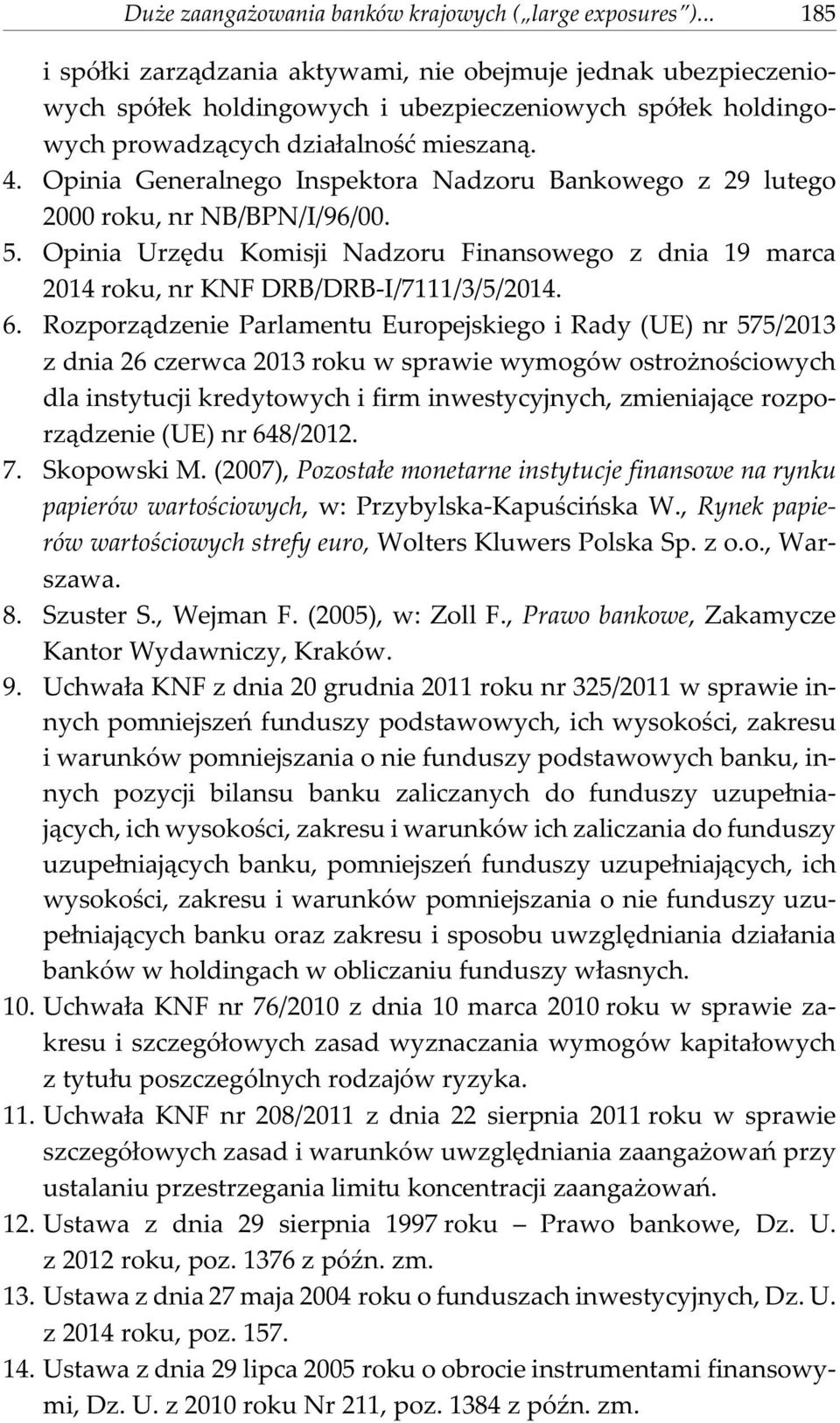 Opinia Generalnego Inspektora Nadzoru Bankowego z 29 lutego 2000 roku, nr NB/BPN/I/96/00. 5. Opinia Urzêdu Komisji Nadzoru Finansowego z dnia 19 marca 2014 roku, nr KNF DRB/DRB-I/7111/3/5/2014. 6.