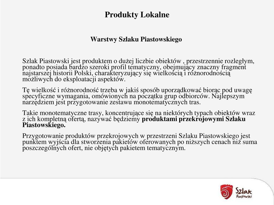 Tę wielkość i różnorodność trzeba w jakiś sposób uporządkować biorąc pod uwagę specyficzne wymagania, omówionych na początku grup odbiorców.