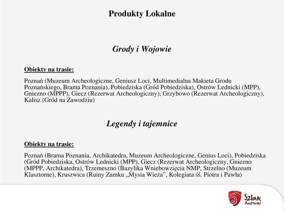 Poznań (Brama Poznania, Archikatedra, Muzeum Archeologiczne, Genius Loci), Pobiedziska (Gród Pobiedziska, Ostrów Lednicki (MPP), Giecz (Rezerwat