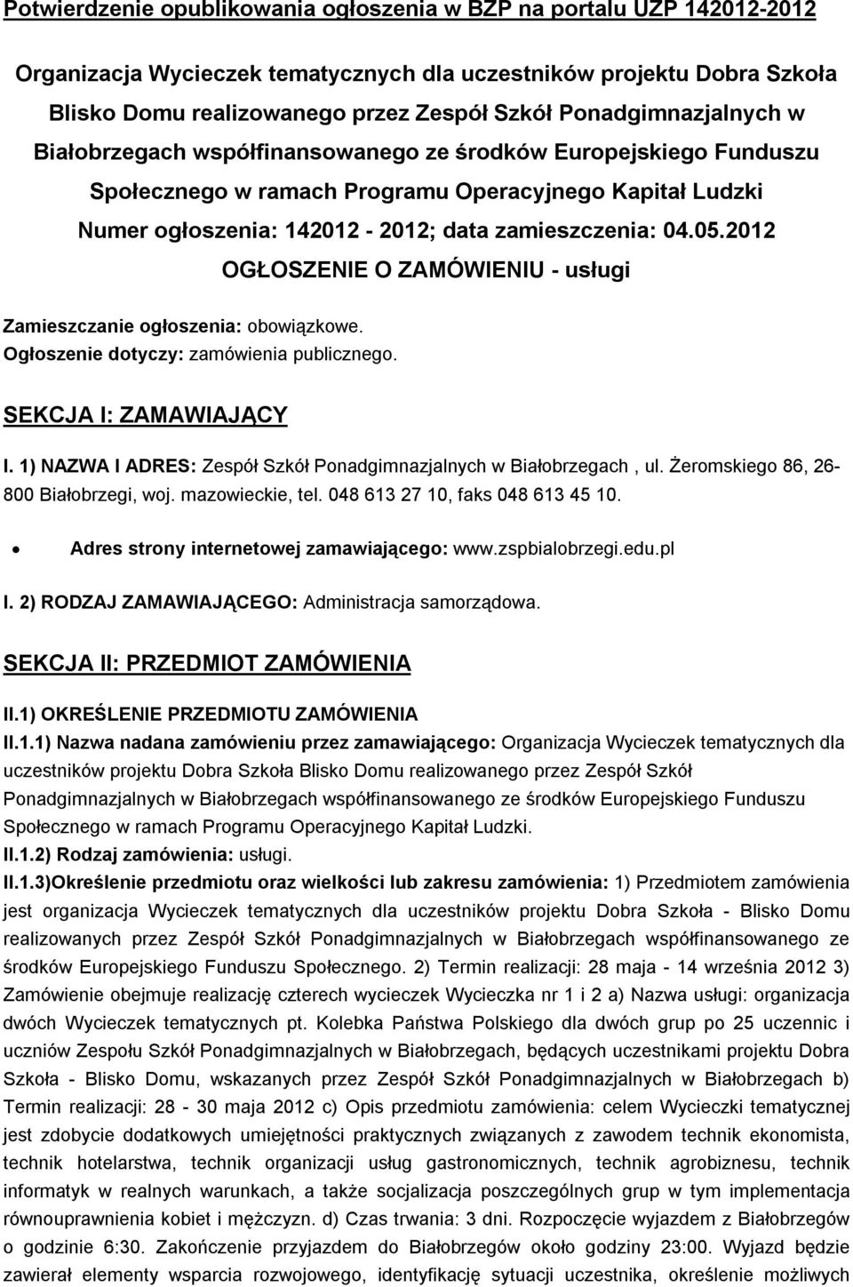 05.2012 OGŁOSZENIE O ZAMÓWIENIU - usługi Zamieszczanie ogłoszenia: obowiązkowe. Ogłoszenie dotyczy: zamówienia publicznego. SEKCJA I: ZAMAWIAJĄCY I.