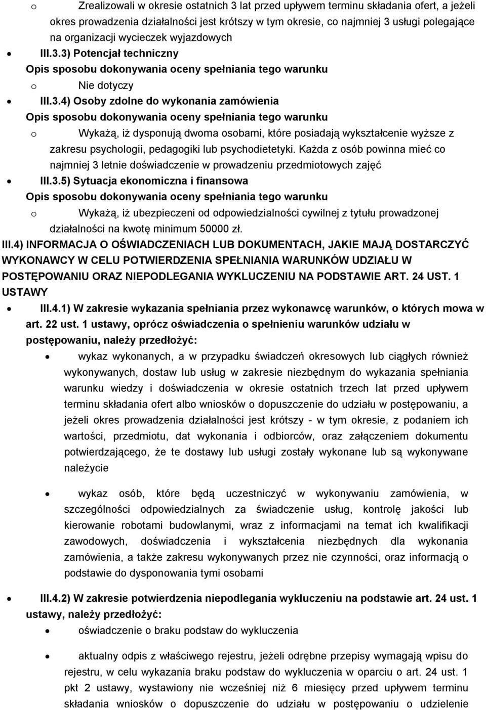 Każda z osób powinna mieć co najmniej 3 letnie doświadczenie w prowadzeniu przedmiotowych zajęć III.3.5) Sytuacja ekonomiczna i finansowa o Wykażą, iż ubezpieczeni od odpowiedzialności cywilnej z tytułu prowadzonej działalności na kwotę minimum 50000 zł.