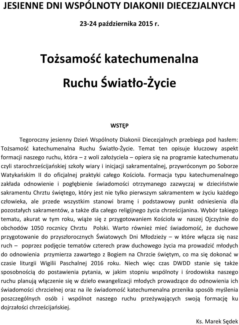 Temat ten opisuje kluczowy aspekt formacji naszego ruchu, która z woli założyciela opiera się na programie katechumenatu czyli starochrześcijańskiej szkoły wiary i inicjacji sakramentalnej,