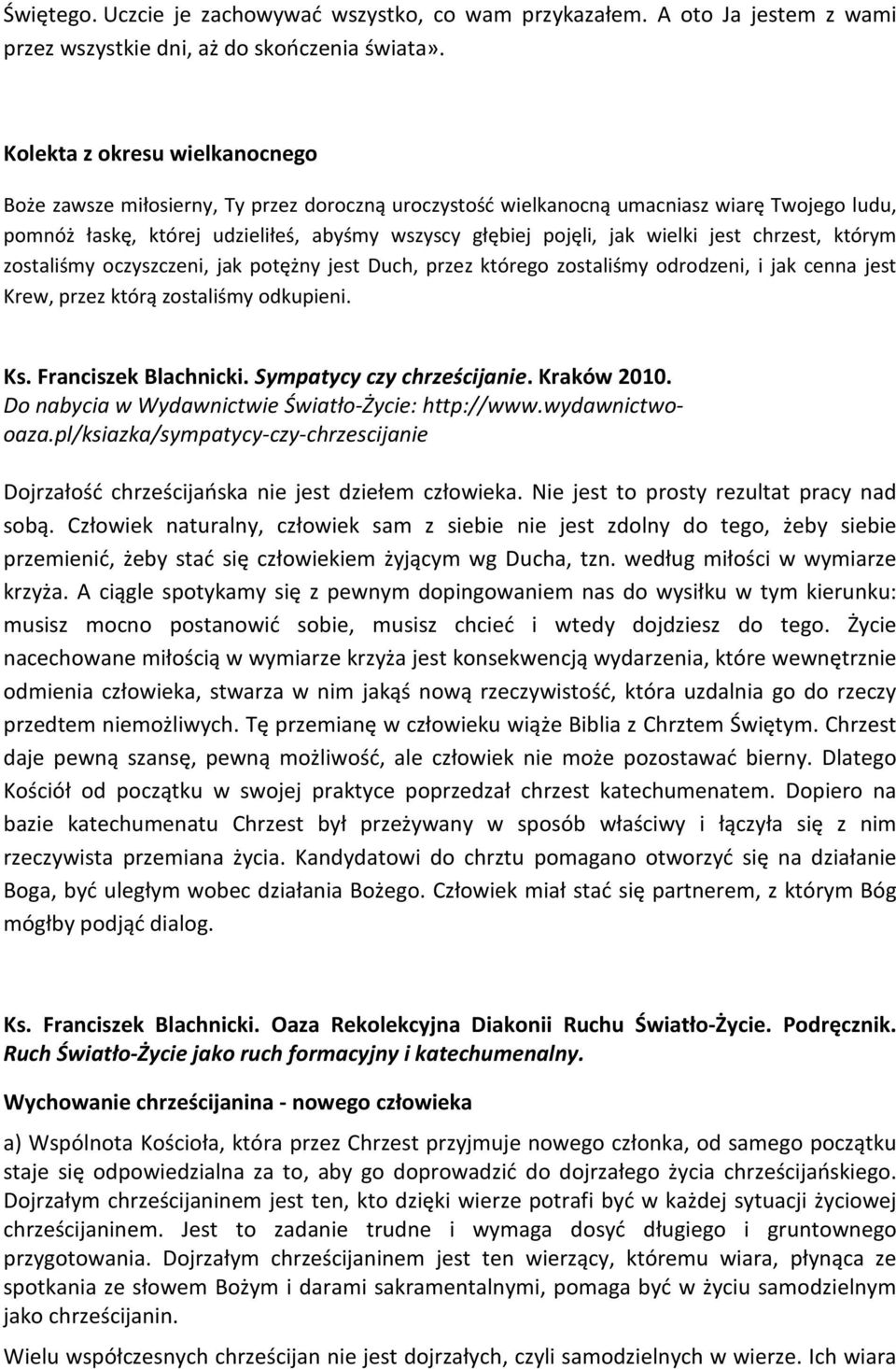 wielki jest chrzest, którym zostaliśmy oczyszczeni, jak potężny jest Duch, przez którego zostaliśmy odrodzeni, i jak cenna jest Krew, przez którą zostaliśmy odkupieni. Ks. Franciszek Blachnicki.