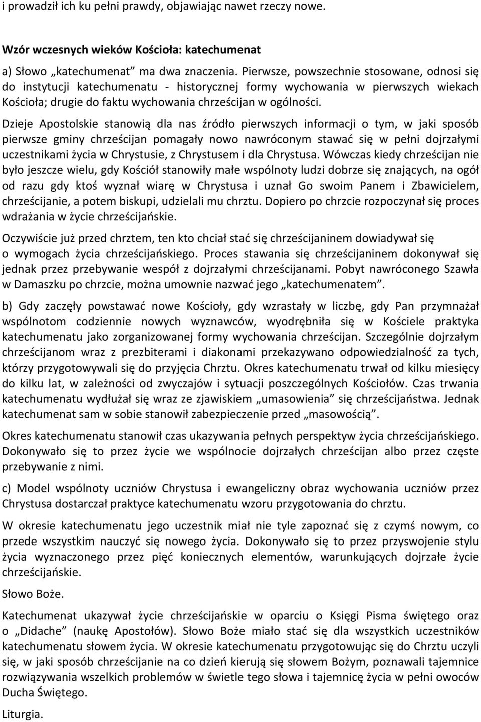 Dzieje Apostolskie stanowią dla nas źródło pierwszych informacji o tym, w jaki sposób pierwsze gminy chrześcijan pomagały nowo nawróconym stawać się w pełni dojrzałymi uczestnikami życia w
