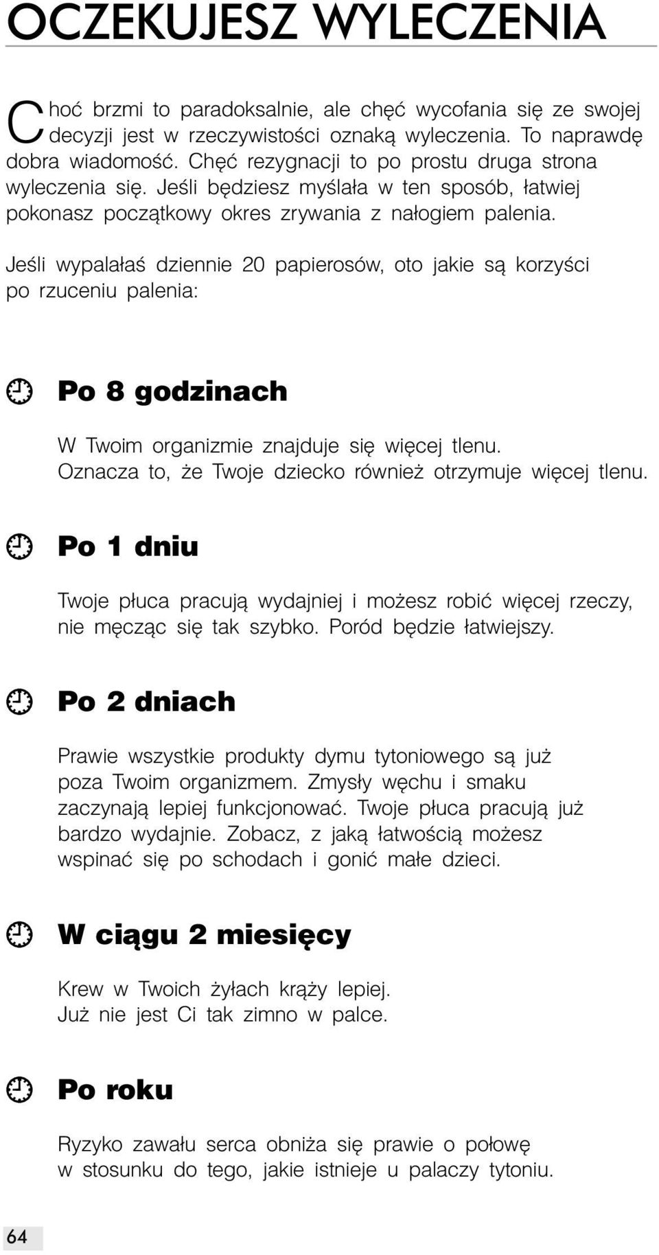 Jeśli wypalałaś dziennie 20 papierosów, oto jakie są korzyści po rzuceniu palenia: 8 Po 8 godzinach W Twoim organizmie znajduje się więcej tlenu.