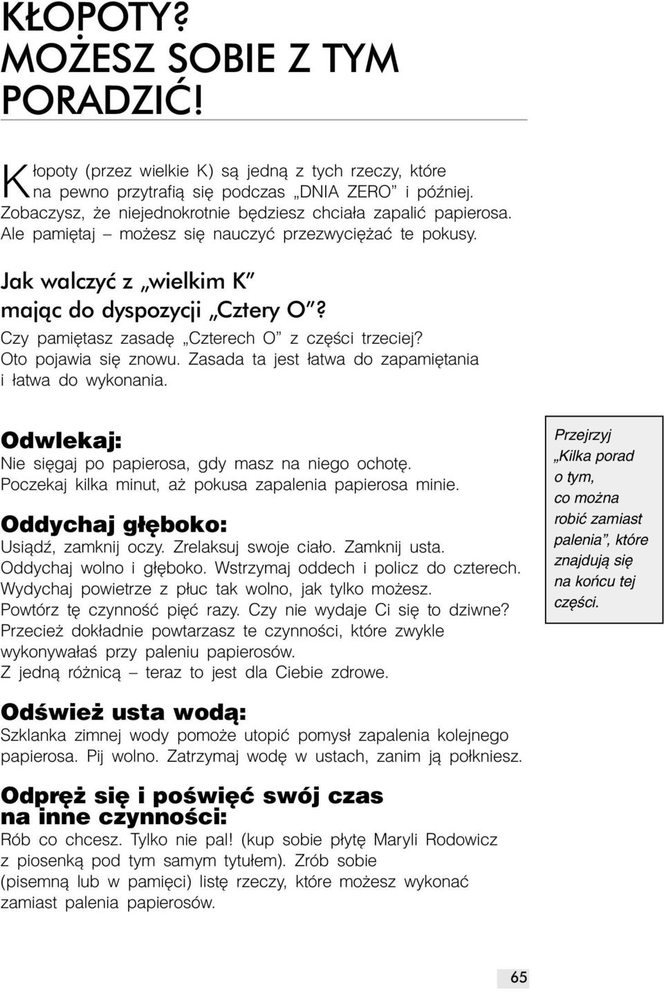 Czy pamiętasz zasadę Czterech O z części trzeciej? Oto pojawia się znowu. Zasada ta jest łatwa do zapamiętania i łatwa do wykonania. Odwlekaj: Nie sięgaj po papierosa, gdy masz na niego ochotę.