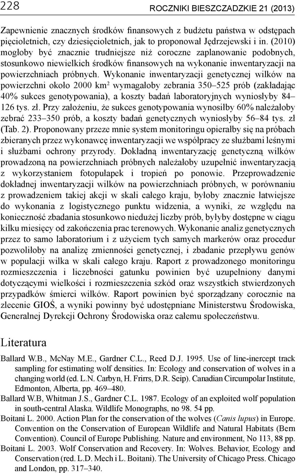 Wykonanie inwentaryzacji genetycznej wilków na powierzchni około 2000 km 2 wymagałoby zebrania 350 525 prób (zakładając 40% sukces genotypowania), a koszty badań laboratoryjnych wyniosłyby 84 126 tys.