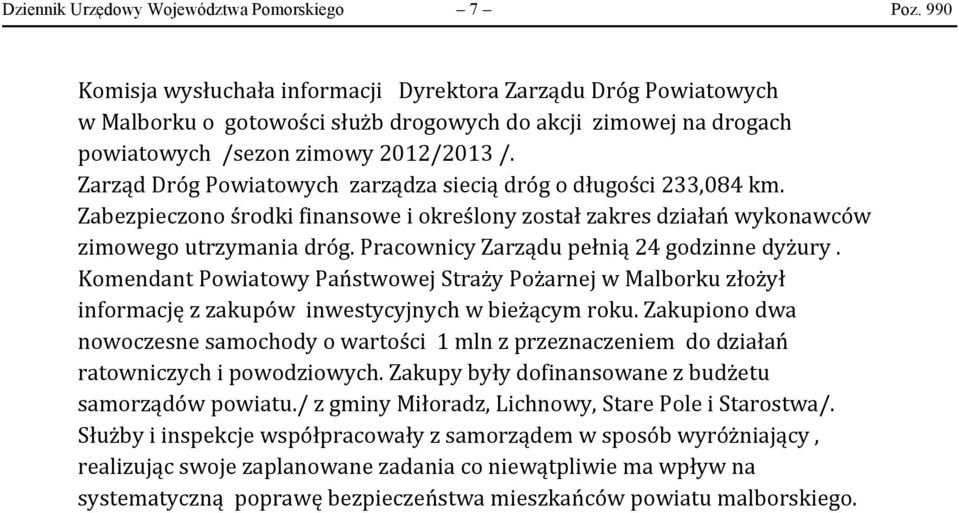 Zarząd Dróg Powiatowych zarządza siecią dróg o długości 233,084 km. Zabezpieczono środki finansowe i określony został zakres działań wykonawców zimowego utrzymania dróg.