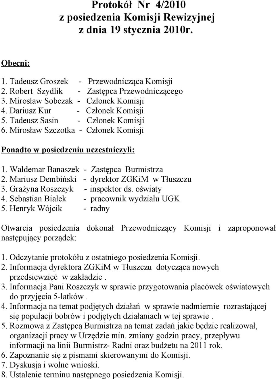 Waldemar Banaszek - Zastępca Burmistrza 2. Mariusz Dembiński - dyrektor ZGKiM w Tłuszczu 3. Grażyna Roszczyk - inspektor ds. oświaty 4. Sebastian Białek - pracownik wydziału UGK 5.