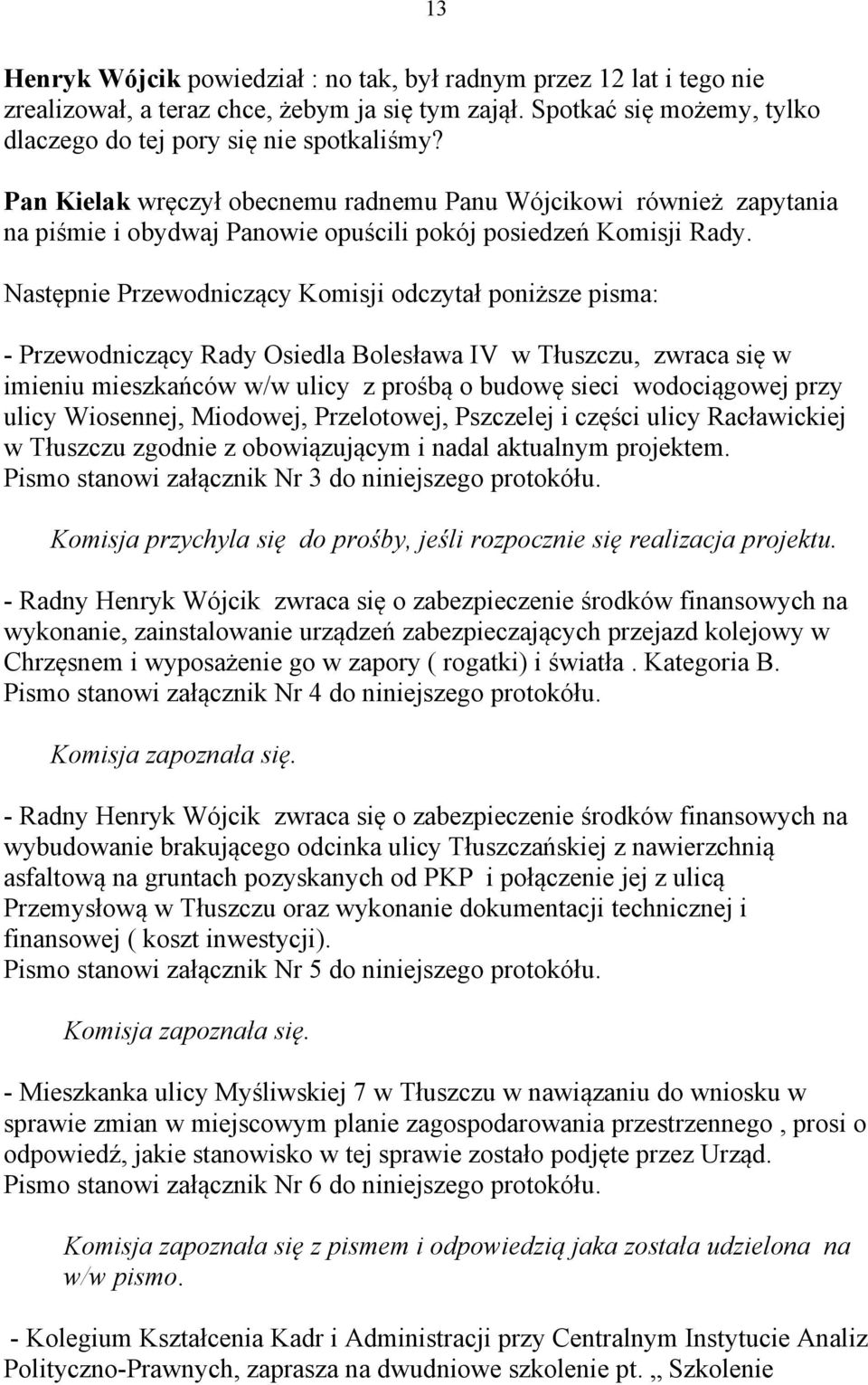 Następnie Przewodniczący Komisji odczytał poniższe pisma: - Przewodniczący Rady Osiedla Bolesława IV w Tłuszczu, zwraca się w imieniu mieszkańców w/w ulicy z prośbą o budowę sieci wodociągowej przy