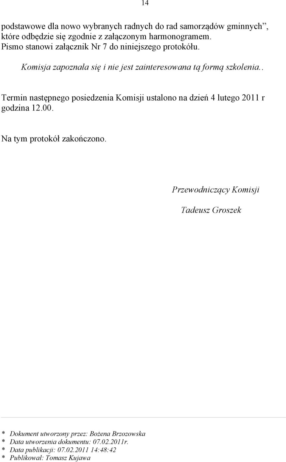 . Termin następnego posiedzenia Komisji ustalono na dzień 4 lutego 2011 r godzina 12.00. Na tym protokół zakończono.