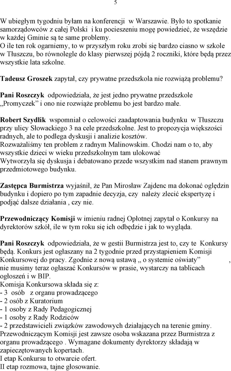 Tadeusz Groszek zapytał, czy prywatne przedszkola nie rozwiążą problemu? Pani Roszczyk odpowiedziała, że jest jedno prywatne przedszkole Promyczek i ono nie rozwiąże problemu bo jest bardzo małe.