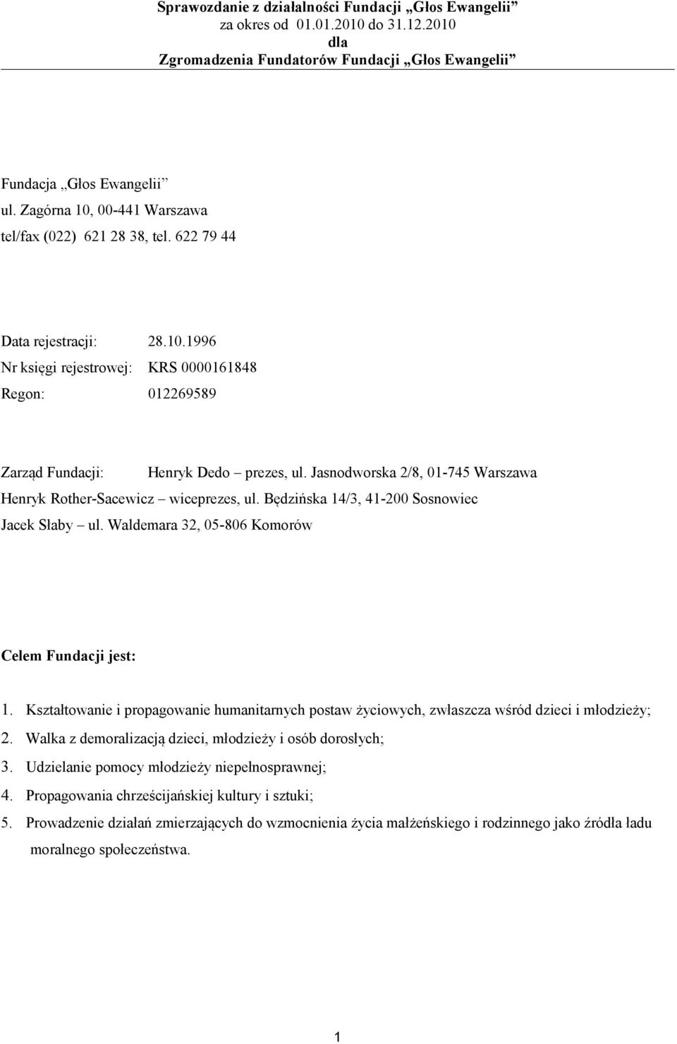 Jasnodworska 2/8, 01-745 Warszawa Henryk Rother-Sacewicz wiceprezes, ul. Będzińska 14/3, 41-200 Sosnowiec Jacek Słaby ul. Waldemara 32, 05-806 Komorów Celem Fundacji jest: 1.