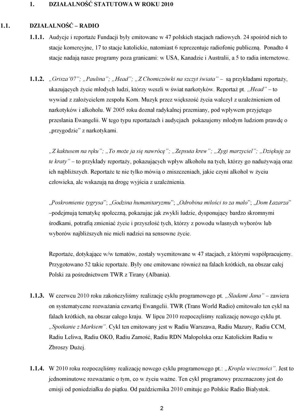 Ponadto 4 stacje nadają nasze programy poza granicami: w USA, Kanadzie i Australii, a 5 to radia internetowe. 1.1.2.