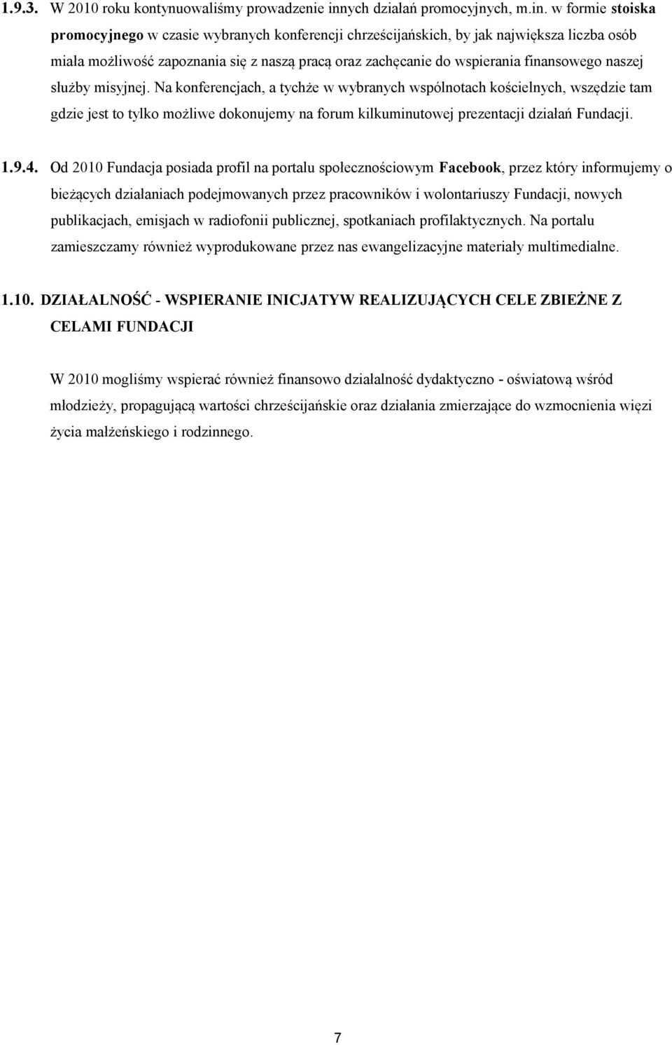 w formie stoiska promocyjnego w czasie wybranych konferencji chrześcijańskich, by jak największa liczba osób miała możliwość zapoznania się z naszą pracą oraz zachęcanie do wspierania finansowego