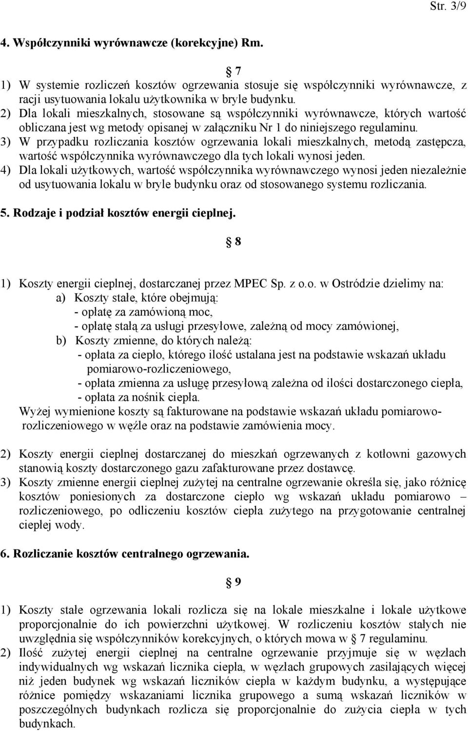 3) W przypadku rozliczania kosztów ogrzewania lokali mieszkalnych, metodą zastępcza, wartość współczynnika wyrównawczego dla tych lokali wynosi jeden.