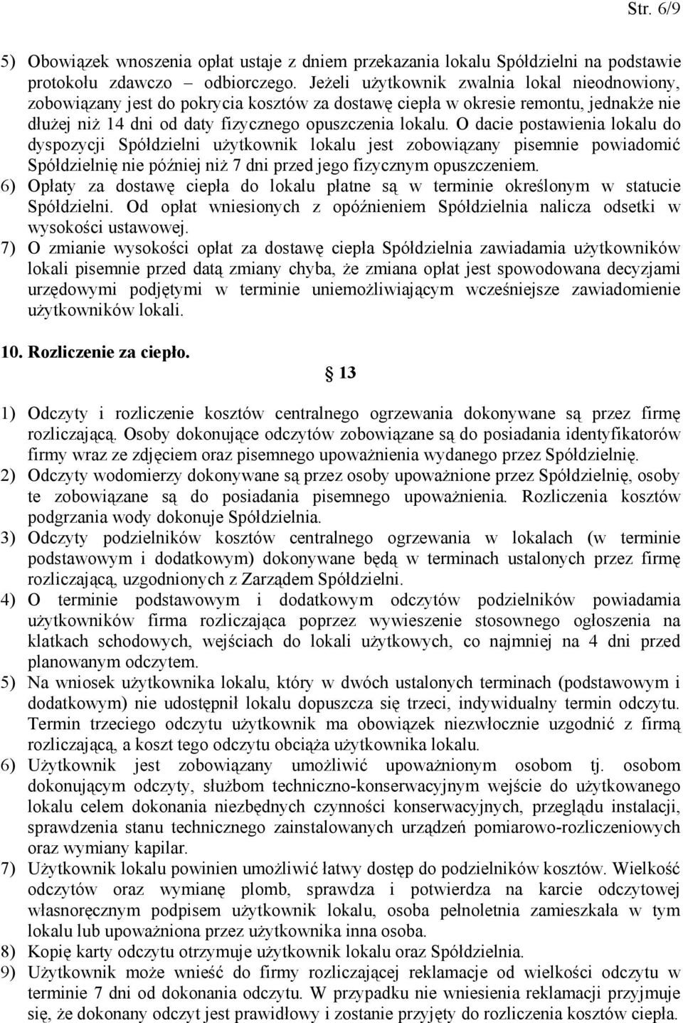 O dacie postawienia lokalu do dyspozycji Spółdzielni użytkownik lokalu jest zobowiązany pisemnie powiadomić Spółdzielnię nie później niż 7 dni przed jego fizycznym opuszczeniem.