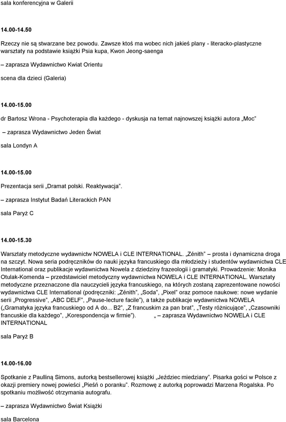 00 dr Bartosz Wrona - Psychoterapia dla każdego - dyskusja na temat najnowszej książki autora Moc zaprasza Wydawnictwo Jeden Świat sala Londyn A 14.00-15.00 Prezentacja serii Dramat polski.