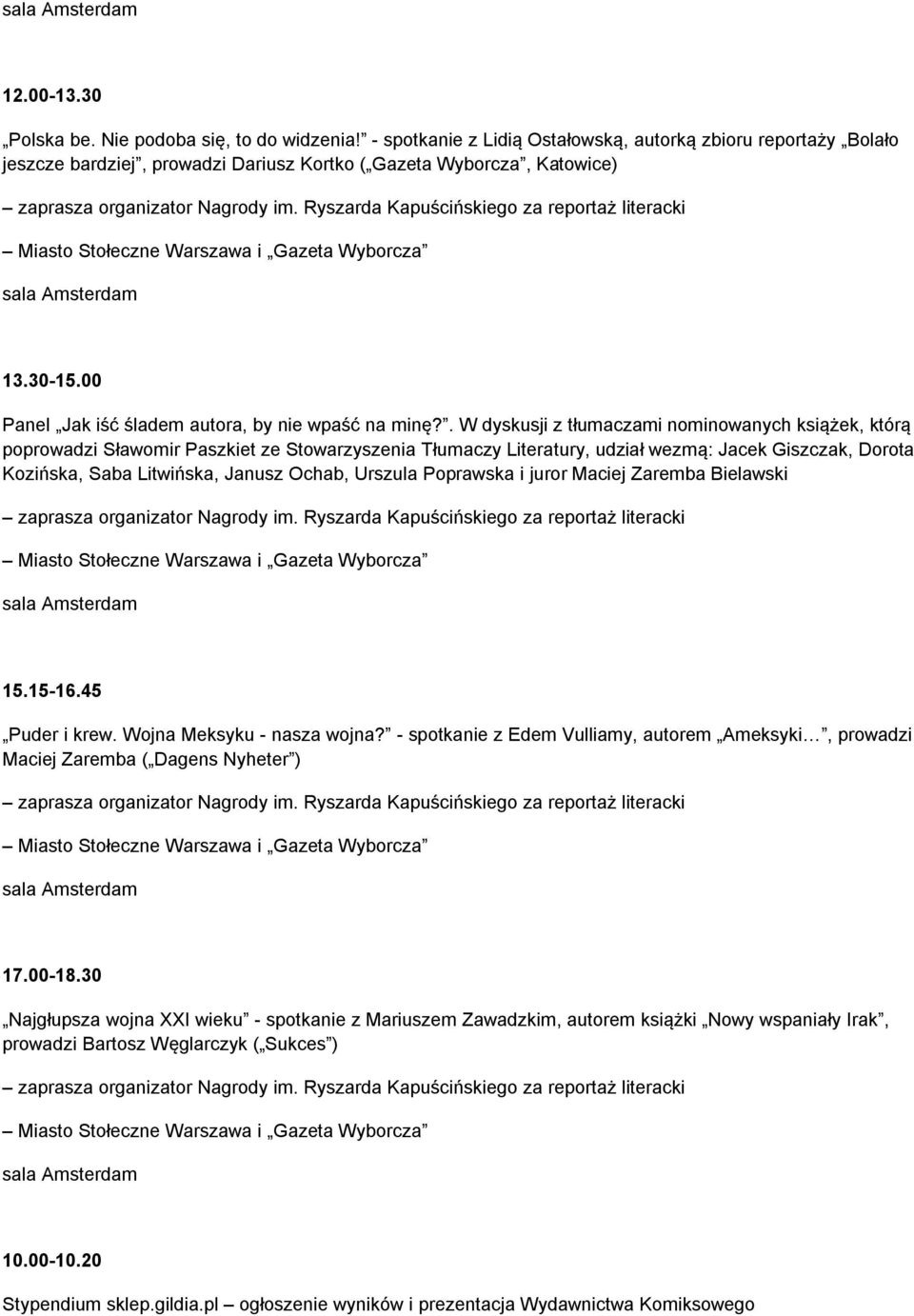 Ryszarda Kapuścińskiego za reportaż literacki Miasto Stołeczne Warszawa i Gazeta Wyborcza sala Amsterdam 13.30-15.00 Panel Jak iść śladem autora, by nie wpaść na minę?