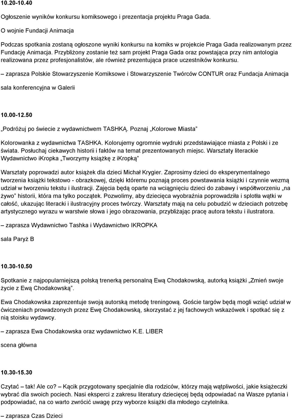 Przybliżony zostanie też sam projekt Praga Gada oraz powstająca przy nim antologia realizowana przez profesjonalistów, ale również prezentująca prace uczestników konkursu.