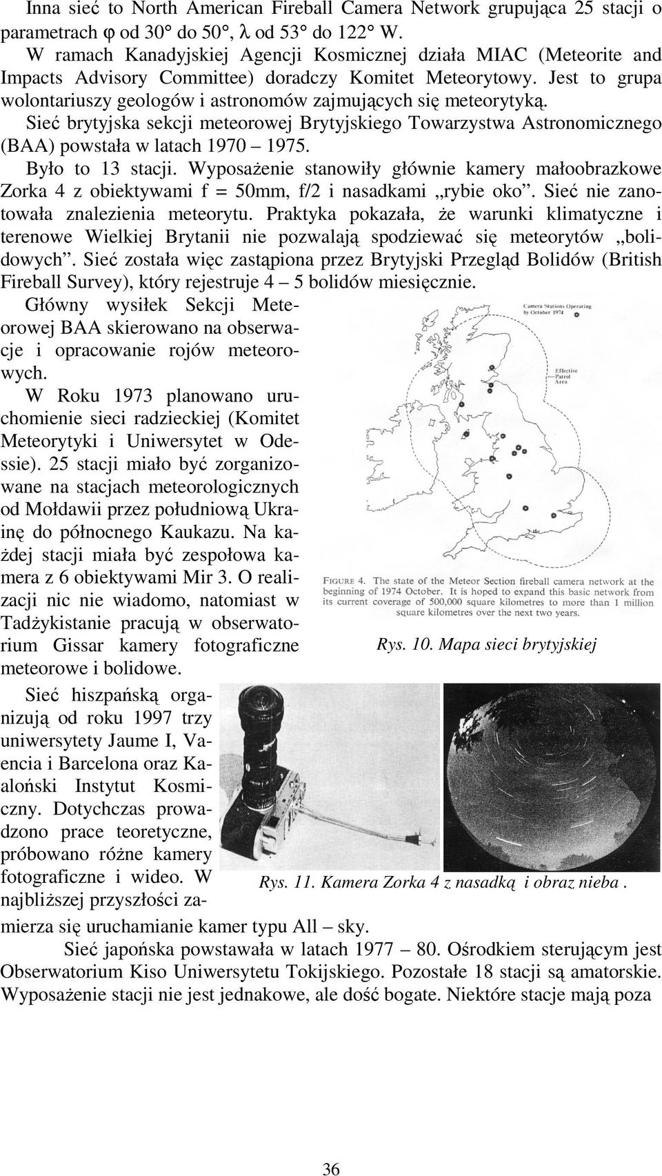 Jest to grupa wolontariuszy geologów i astronomów zajmujących się meteorytyką. Sieć brytyjska sekcji meteorowej Brytyjskiego Towarzystwa Astronomicznego (BAA) powstała w latach 1970 1975.