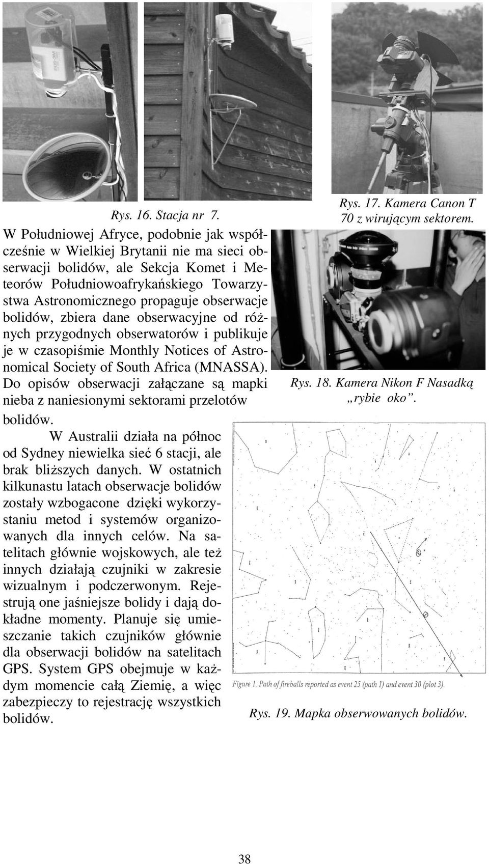 obserwacje bolidów, zbiera dane obserwacyjne od róŝnych przygodnych obserwatorów i publikuje je w czasopiśmie Monthly Notices of Astronomical Society of South Africa (MNASSA).