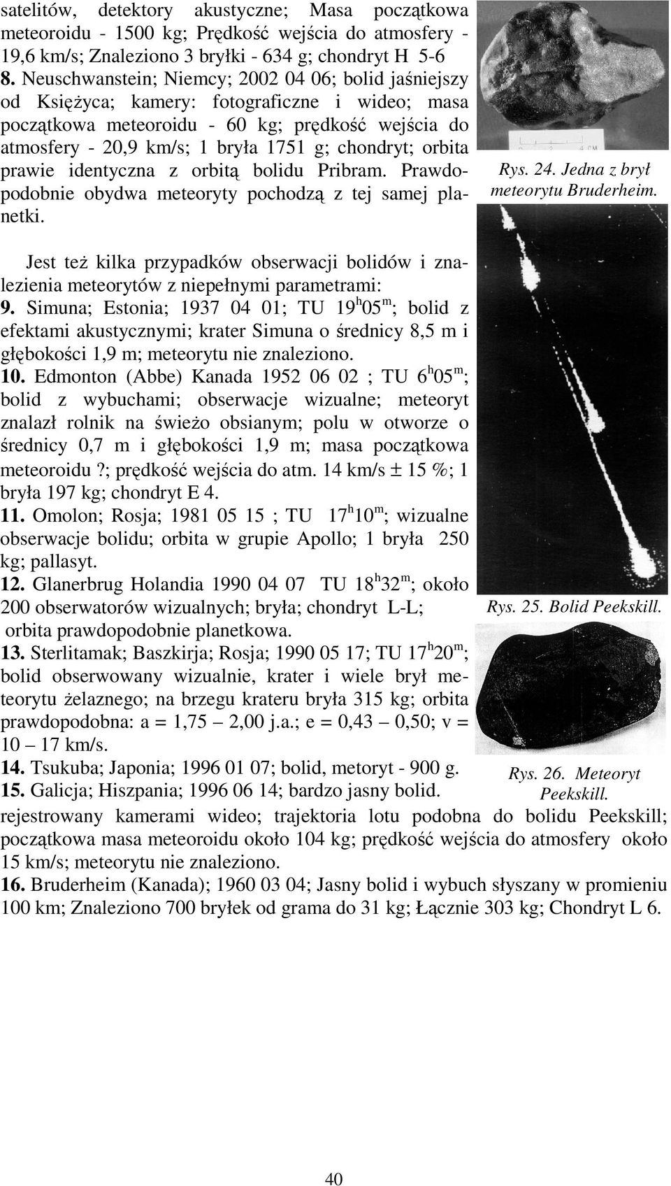 chondryt; orbita prawie identyczna z orbitą bolidu Pribram. Prawdopodobnie obydwa meteoryty pochodzą z tej samej planetki. Rys. 24. Jedna z brył meteorytu Bruderheim.