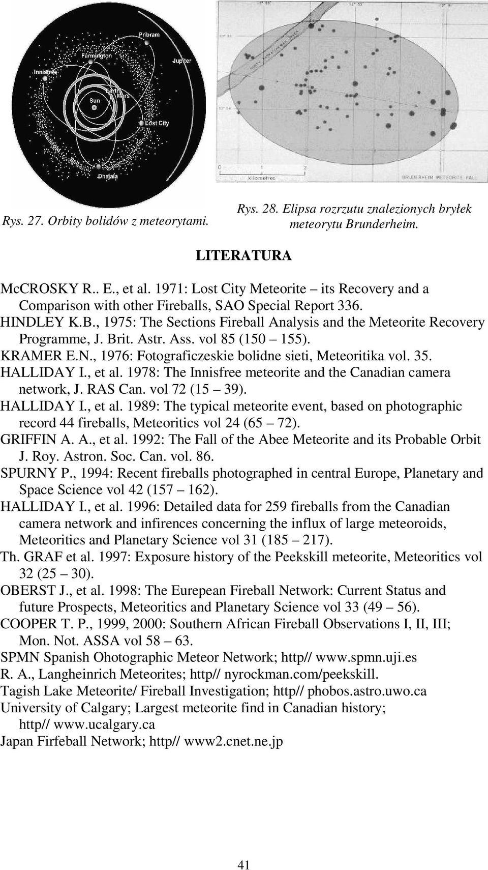 Astr. Ass. vol 85 (150 155). KRAMER E.N., 1976: Fotograficzeskie bolidne sieti, Meteoritika vol. 35. HALLIDAY I., et al. 1978: The Innisfree meteorite and the Canadian camera network, J. RAS Can.