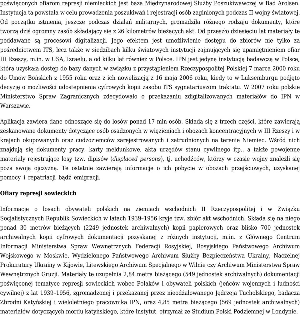 Od początku istnienia, jeszcze podczas działań militarnych, gromadziła różnego rodzaju dokumenty, które tworzą dziś ogromny zasób składający się z 26 kilometrów bieżących akt.