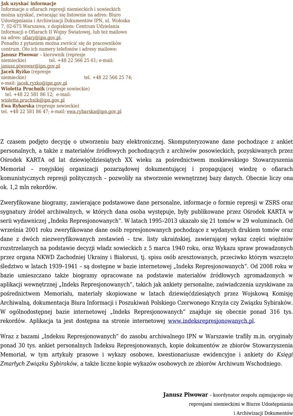 Ponadto z pytaniem można zwrócić się do pracowników centrum. Oto ich numery telefonów i adresy mailowe: Janusz Piwowar kierownik (represje niemieckie) tel. +48 22 566 25 61; e-mail: janusz.