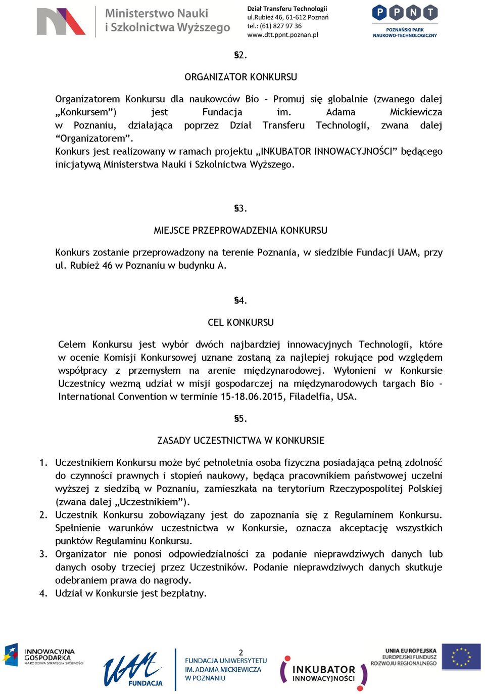 Konkurs jest realizowany w ramach projektu INKUBATOR INNOWACYJNOŚCI będącego inicjatywą Ministerstwa Nauki i Szkolnictwa Wyższego. 3.