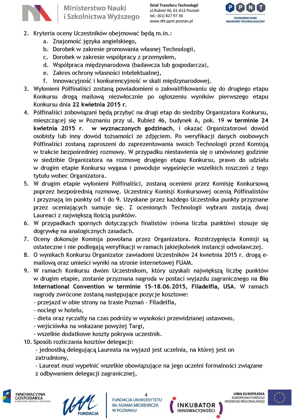 Wyłonieni Półfinaliści zostaną powiadomieni o zakwalifikowaniu się do drugiego etapu Konkursu drogą mailową niezwłocznie po ogłoszeniu wyników pierwszego etapu Konkursu dnia 22 kwietnia 2015 r. 4.