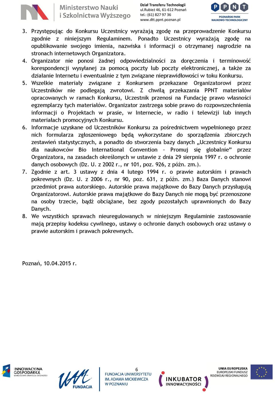 Organizator nie ponosi żadnej odpowiedzialności za doręczenia i terminowość korespondencji wysyłanej za pomocą poczty lub poczty elektronicznej, a także za działanie Internetu i ewentualnie z tym